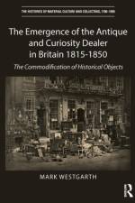 The Emergence of the Antique and Curiosity Dealer in Britain 1815-1850 af Mark Westgarth