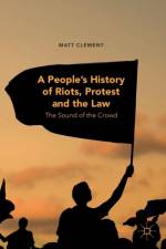 A People's History of Riots, Protest and the Law af Matt Clement