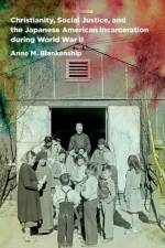Christianity, Social Justice, and the Japanese American Incarceration during World War II af Anne M. Blankenship