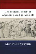 The Political Thought of America's Founding Feminists af Lisa Pace Vetter