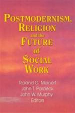 Postmodernism, Religion, and the Future of Social Work af Jean A Pardeck