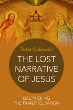 Lost Narrative of Jesus, The – deciphering the transfiguration af Peter Cresswell