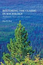 Restoring the Classic in Sociology af Alan R. How