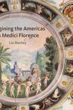 Imagining the Americas in Medici Florence af Lia (Villa I Tatti (in 9/2015 will move to Metropolitan Museum of Art)) Markey