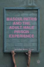 Masculinities and the Adult Male Prison Experience af Jennifer Anne Sloan