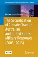 Securitization of Climate Change: Australian and United States' Military Responses (2003 - 2013) af Michael Durant Thomas