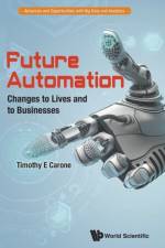 Future Automation: Changes To Lives And To Businesses af Timothy E (Univ Of Wisconsin Carone