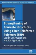 Strengthening of Concrete Structures Using Fiber Reinforced Polymers (FRP) af Hwai-Chung (Associate Professor Wu