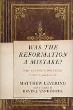 Was the Reformation a Mistake? af Matthew Levering