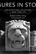 Figures in Stone af Robert Arthur (New York School of Interior Design) King