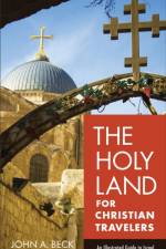 The Holy Land for Christian Travelers – An Illustrated Guide to Israel af John A. Beck