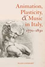 Animation, Plasticity, and Music in Italy, 1770-1830 af Ellen Lockhart
