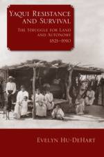 Yaqui Resistance and Survival af Evelyn Hu-DeHart