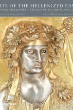 Arts of the Hellenized East: Precious Metalwork and Gems of the Pre-Islamic Era af Martha L. Carter