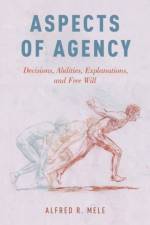 Aspects of Agency af Alfred R. (William H. and Lucyle T. Werkmeister Professor of Philosophy Mele