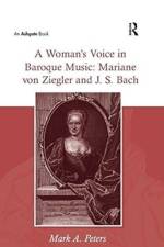 A Woman's Voice in Baroque Music: Mariane von Ziegler and J.S. Bach af MarkA. Peters