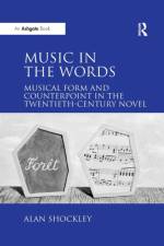 Music in the Words: Musical Form and Counterpoint in the Twentieth-Century Novel af Alan Shockley
