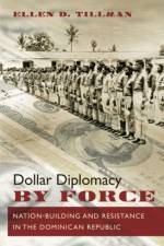 Dollar Diplomacy by Force af Ellen D. Tillman