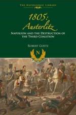 1805 Austerlitz: Napoleon and the Destruction of the Third Coalition af Robert Goetz