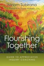 Flourishing Together – Guide to Appreciative Inquiry Coaching af Miriam Subirana