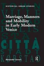Marriage, Manners and Mobility in Early Modern Venice af Alexander Cowan