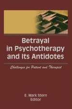 Betrayal in Psychotherapy and Its Antidotes af E Mark Stern