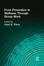 From Prevention to Wellness Through Group Work af Joan K Parry