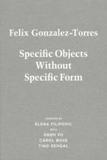 Felix Gonzalez-Torres. Specific Objects without Specific Form af Carol Bove