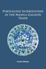 Portuguese Intervention in the Manila Galleon Trade af Etsuko Miyata