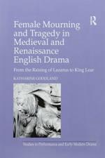Female Mourning and Tragedy in Medieval and Renaissance English Drama af Katharine Goodland