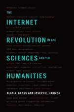 The Internet Revolution in the Sciences and Humanities af Alan G. (Emeritus Professor of Communication Gross