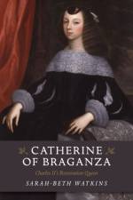 Catherine of Braganza – Charles II`s Restoration Queen af Sarah–beth Watkins