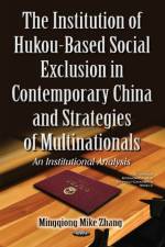 Institution of Hukou-Based Social Exclusion in Contemporary China & Strategies of Multinationals af Mingqiong Mike Zhang