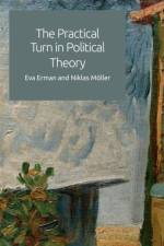 The Practical Turn in Political Theory af Eva Erman