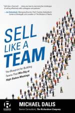 Sell Like a Team: The Blueprint for Building Teams that Win Big at High-Stakes Meetings af Michael Dalis