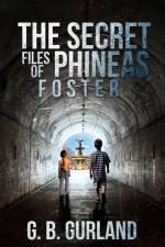 Secret Files of Phineas Foster af G. B. Gurland
