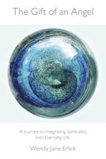 Gift of an Angel, The – A Journey to Integrating Spirituality Into Everyday Life af Wendy Jane Erlick
