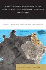 Music, Theater, and Society in the Comedies of Luiz Carlos Martins Penna (1833-1846) af Luiz Costa-lima Neto