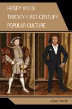 Henry VIII in Twenty-First Century Popular Culture af Jonas Takors