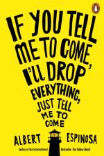 If You Tell Me to Come, I'll Drop Everything, Just Tell Me to Come af Albert Espinosa