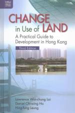 Change in Use of Land - A Practical Guide to Development in Hong Kong af Lawrence Wai-ch Lai