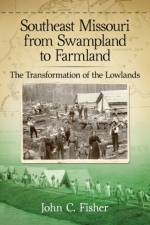 Southeast Missouri from Swampland to Farmland af John C. Fisher