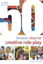 50 Fantastic Ideas for Creative Role Play af Hayley Hughes