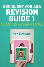 Sociology for AQA Revision Guide 1: AS and 1st-Year A Level af Ken (North Warwickshire and Hinckley College) Browne