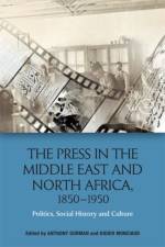 The Press in the Middle East and North Africa, 1850-1950 af Anthony Gorman