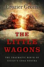 Little Wagons, The – The Traumatic Birth of Sicily`s Cosa Nostra af Crozier Green