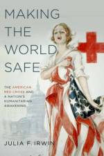Making the World Safe af Julia F. (Assistant Professor of History Irwin