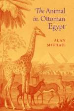 The Animal in Ottoman Egypt af Alan (Professor of History Mikhail