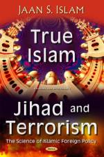 True Islam, Jihad, & Terrorism af Jaan S Islam