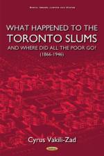 What Happened to the Toronto Slums & Where Did All the Poor Go? (1866-1946) af Cyrus Vakili-Zad